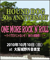 HOUND DOG 30th Anniversary ONE MORE ROCK'N ROLL 〜ライヴだけじゃないぜ! 秋の大感謝祭〜